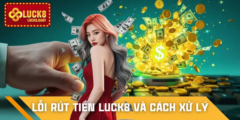 rut-tien-luck8-loi-va-cach-xu-ly